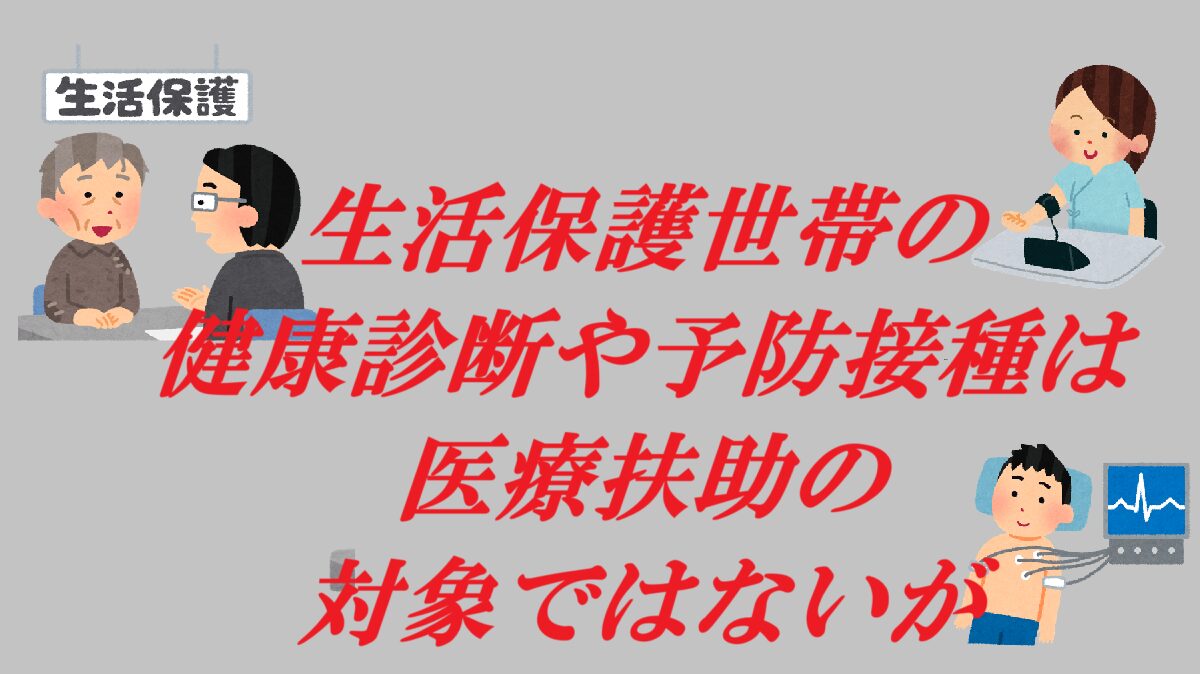 生活保護世帯の 健康診断や予防接種は医療扶助の 対象ではないが